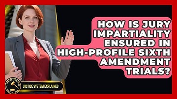 How Is Jury Impartiality Ensured In High-profile Sixth Amendment Trials? - Justice System Explained