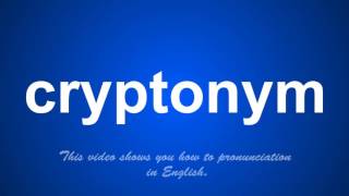 The Correct Pronunciation Of Cryptonym In English.