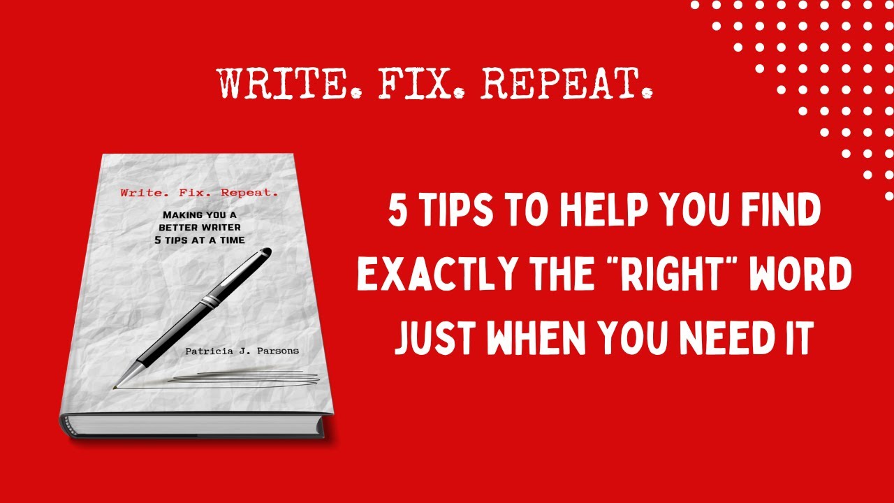 5 TIPS TO HELP YOU FIND EXACTLY THE “RIGHT” WORD (at the right time)