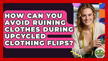 How Can You Avoid Ruining Clothes During Upcycled Clothing Flips? - The Upcycle Lab