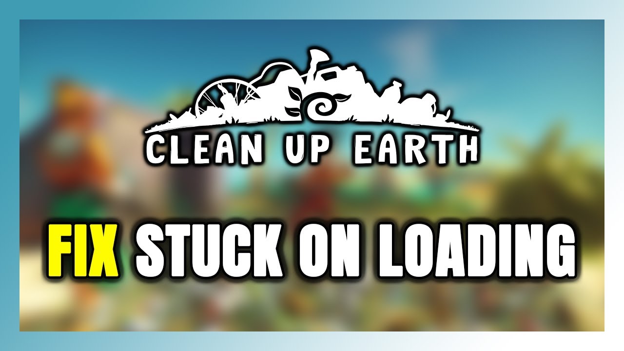 How to FIX Clean Up Earth Stuck on Loading Screen / Not Loading - YouTube