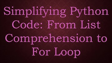 Simplifying Python Code: From List Comprehension to For Loop