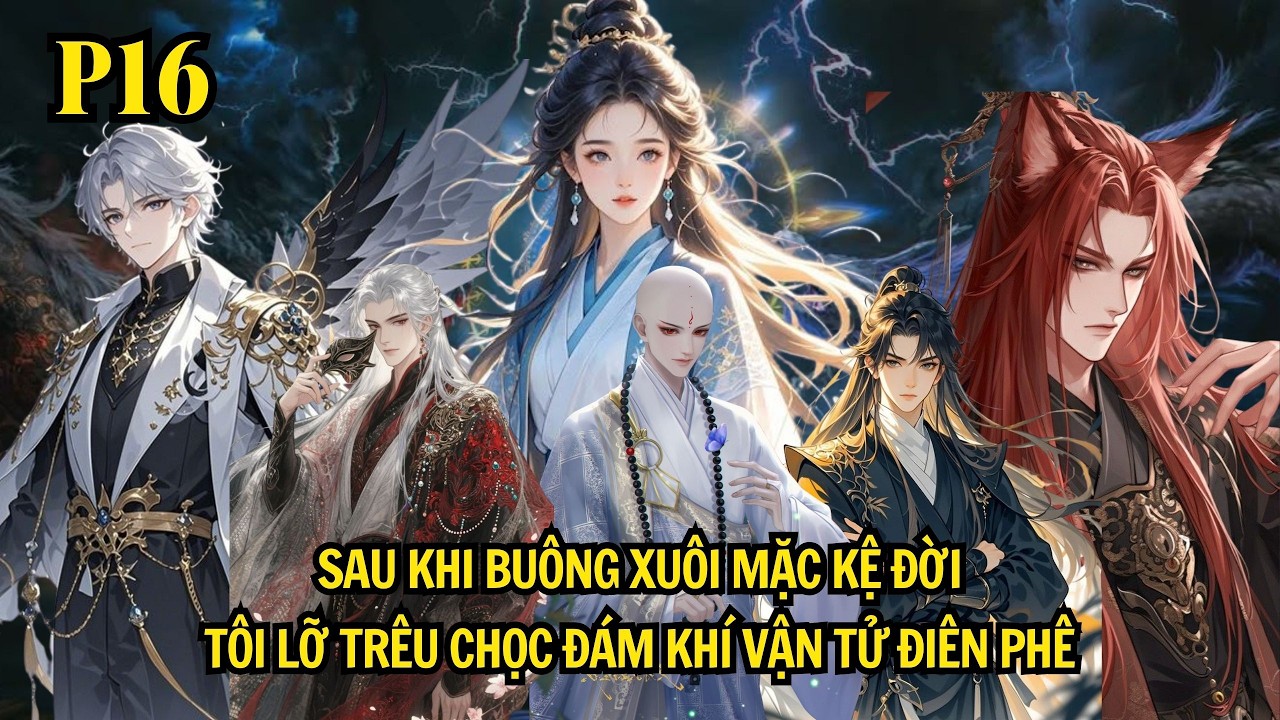 SAU KHI BUÔNG XUÔI MẶC KỆ ĐỜI - TÔI LỠ TRÊU CHỌC ĐÁM KHI VẬN TỬ ĐIÊN PHÊ | P16