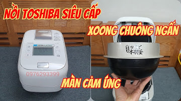 NỒI TOSHIBA SIÊU CAO CẤP | CẢM ỨNG | XOONG CHUÔNG NGẤN | CƠM TUYỆT ĐỈNH | 0976293399
