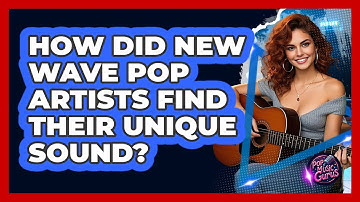 How Did New Wave Pop Artists Find Their Unique Sound? - Pop Music Gurus