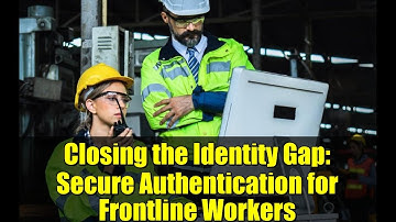Closing the Identity Gap: Secure Authentication for Frontline Workers