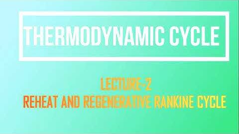 Lecture-2 Reheat and Regenerative Rankine Cycle