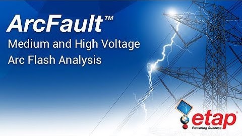High Voltage Arc Flash Analysis for T&D, Industrial and Renewable Systems -ETAP ArcFault