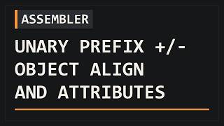 Unary Prefix Operators and Object Align and Attributes | Assembler