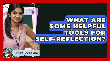 What Are Some Helpful Tools For Self-reflection? - Aspiring Teacher Guide