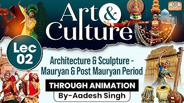 Complete Art and Culture | Lec 2 - Architecture & Sculpture: Mauryan Period | GS History By Aadesh