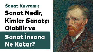 Sanat Kavramı: Sanat Nedir, Kimler Sanatçı Olabilir ve Sanat İnsana Ne Katar?