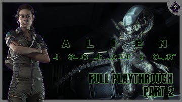 Alien Isolation - FIRST TIME PLAYING - FULL PLAYTHROUGH - PART 2 (FULL SCREEN)
