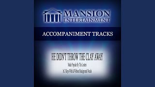 Video thumbnail of "Mansion Accompaniment Tracks - He Didn't Throw the Clay Away (Low Key D with Background Vocals)"