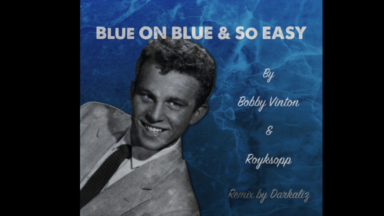 Blue on Blue & So Easy by Bobby Vinton & Royksopp Edit by Darkaliz