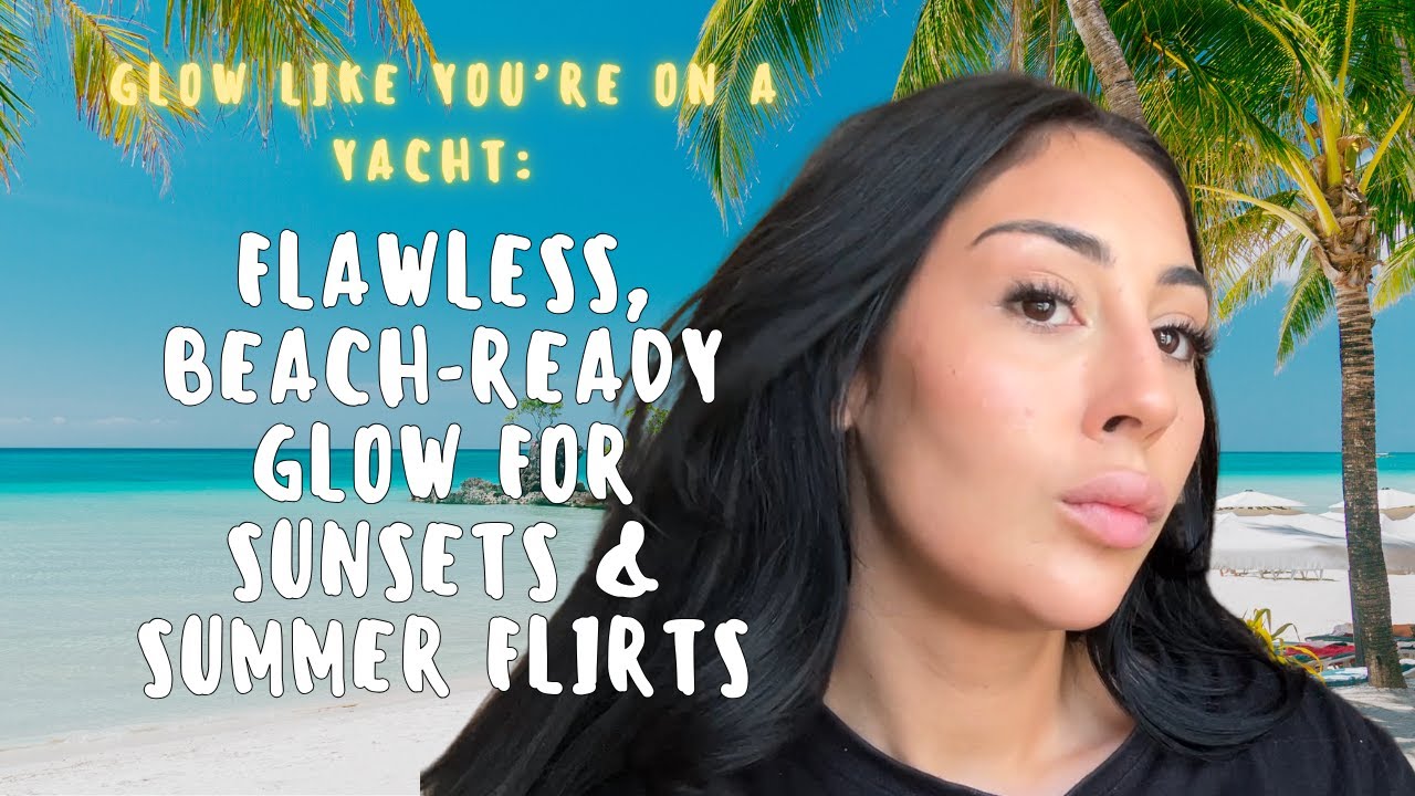 Glow Like You’re on a Yacht: Flawless, Beach-Ready Glow for Sunsets and Summer Flirts
