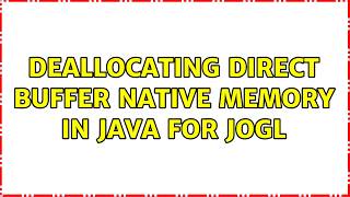 Deallocating Direct Buffer Native Memory in Java for JOGL (6 Solutions!!)