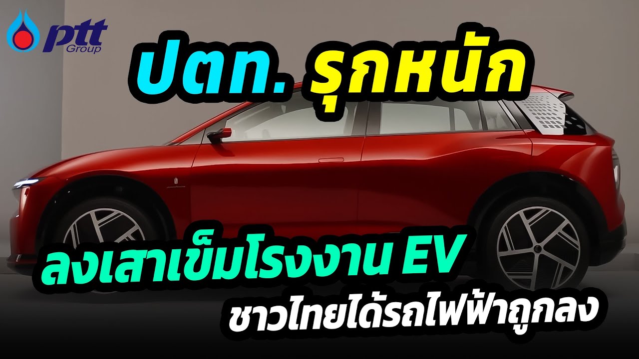 คนไทยจะได้ใช้รถยนต์ไฟฟ้าถูกลง ปตท.  เดินเกมรุก ตอกเสาเข็มโรงงานผลิตรถ EV ผลิตปี 67