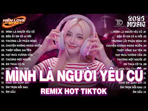 Mình Là Người Yêu Cũ Remix ♫ BXH Nhạc Trẻ Remix Cực Cháy 2026 - Top 15 Bản EDM TikTok Hot Trend 2026