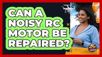 Can A Noisy RC Motor Be Repaired?
