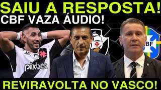 URGENTE! SAIU A RESPOSTA II CBF VAZA ÁUDIO II REVIRAVOLTA NO VASCO II REFORÇO NO TIME TITULAR