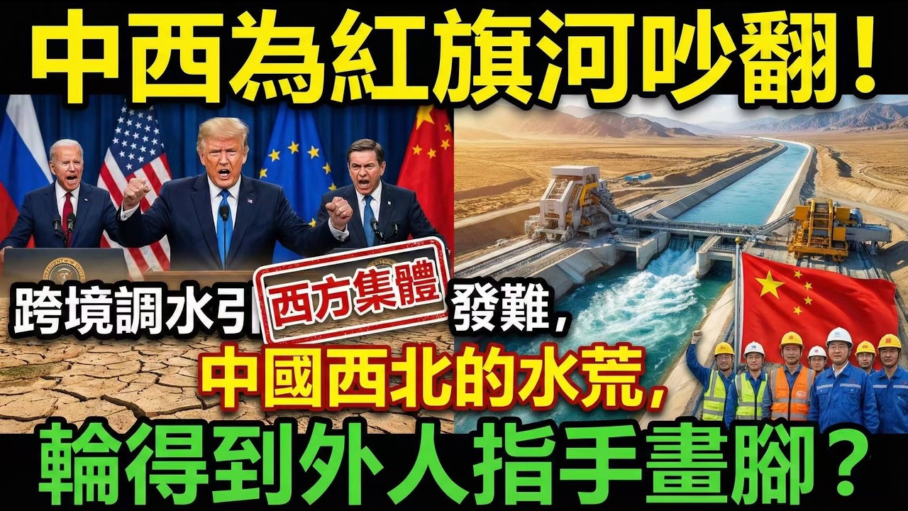 中西為紅旗河吵翻！跨境調水引西方集體發難，中國西北的水荒，輪得到外人指手畫腳？