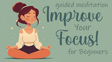 Improve Your Focus for Beginners  Guided Meditation