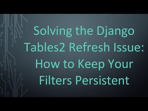 Solving the Django Tables2 Refresh Issue: How to Keep Your Filters Persistent