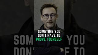 Sometimes You Don't Have to Prove Yourself Simon Sinek Motivation Speech