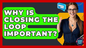 Why Is Closing The Loop Important? - Customer Support Coach