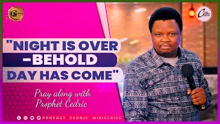 'NIGHT IS OVERBEHOLD DAY HAS COME' | Pray along with Prophet Cedric