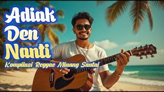 🎶 Adiak Den Nanti 🌴 | Kompilasi Reggae Minang Santai Terbaik 2026 | Lagu Minang Reggae Enak Didengar