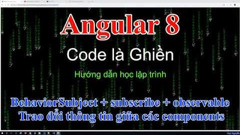 128 - Angular - BehaviorSubject - Subscribe - Observable - Trao đổi thông tin giữa các components