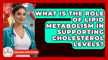 What Is the Role of Lipid Metabolism in Supporting Cholesterol Levels? - Cholesterol Support Network