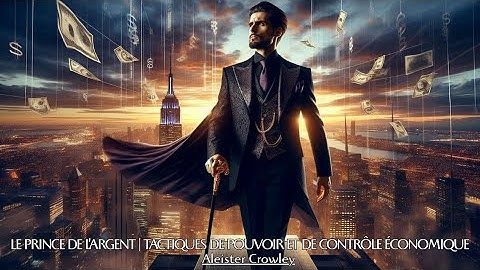 LE PRINCE de l’ARGENT  TACTIQUES de POUVOIR et de CONTRÔLE ÉCONOMIQUE-Aleister Crowley | Livre Audio