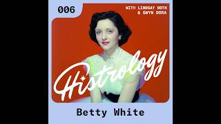 The Histrology Show Episode Six: Betty White