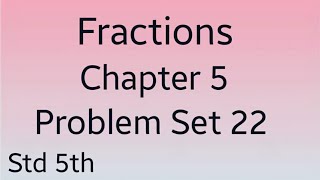 Std 5th maths (SSC) ~ Fractions- Problem set 22