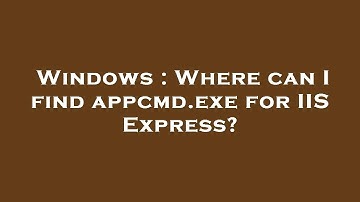 Windows : Where can I find appcmd.exe for IIS Express?