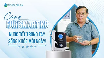 Chia sẻ thực tế: Máy lọc nước điện giải ion kiềm Fuji Smart K8 có tốt không? | Chú Tuấn - TP.HCM