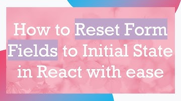 How to Reset Form Fields to Initial State in React with ease