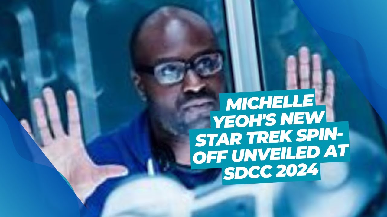 Michelle Yeoh's New Star Trek Spin-Off Unveiled at SDCC 2024