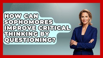 How Can Sophomores Improve Critical Thinking By Questioning? - Steps to Sophomore Year