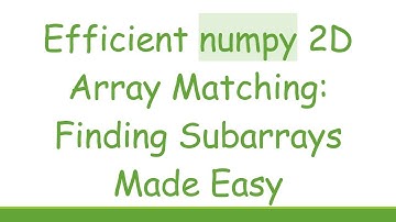 Efficient numpy 2D Array Matching: Finding Subarrays Made Easy