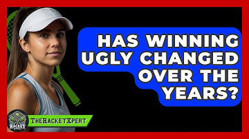 Has Winning Ugly Changed Over The Years? - The Racket Xpert