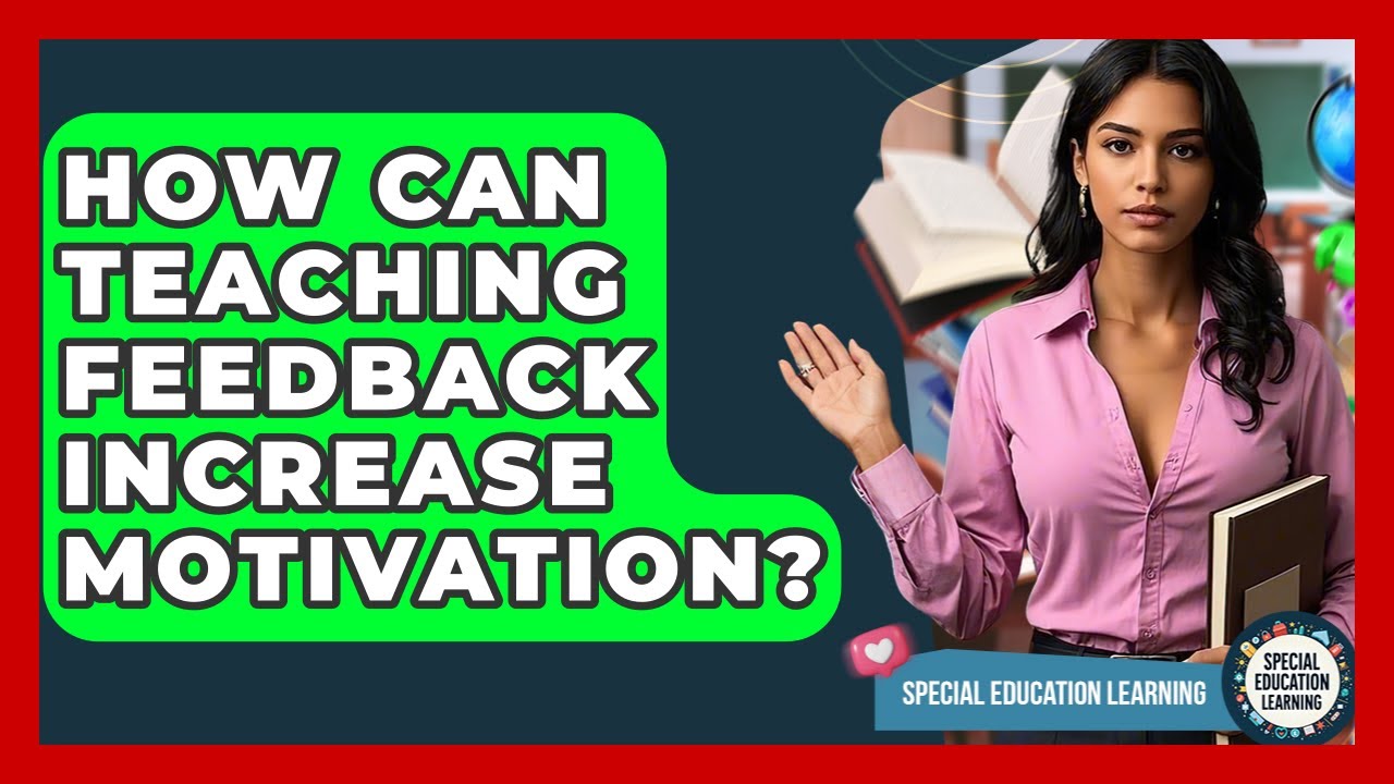 How Can Teaching Feedback Increase Motivation? - Special Education Learning