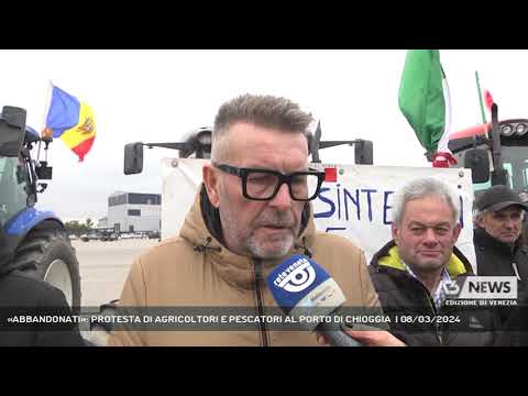 «ABBANDONATI»: PROTESTA DI AGRICOLTORI E PESCATORI AL PORTO DI CHIOGGIA  | 08/03/2024