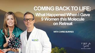 Coming Back to Life: What Happened When I Gave 9 Women *This* Molecule on Retreat with Chris Burres