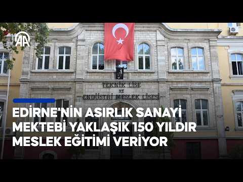 Edirne'nin asırlık sanayi mektebi yaklaşık 150 yıldır meslek eğitimi veriyor