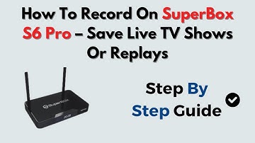 How To Record On SuperBox S6 Pro – Save Live TV Shows Or Replays