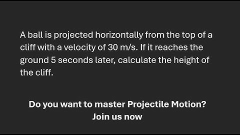 A ball is projected horizontally from the top of a cliff with a velocity of 30 m/s. If it reaches